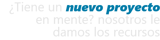 ¿Tiene un nuevo proyecto en mente? nosotros le damos los recursos