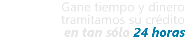 Gane tiempo y dinero tramitamos su crédito en tan sólo 24 horas